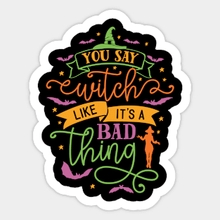 You Say Witch Like It's A Bad Thing Funny Halloween Sticker